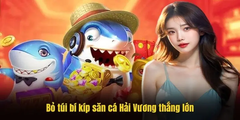Bỏ túi bí kíp săn cá Hải Vương thắng lớn
