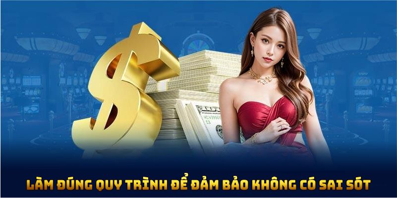 Nên làm đúng quy trình để đảm bảo không có sai sót 