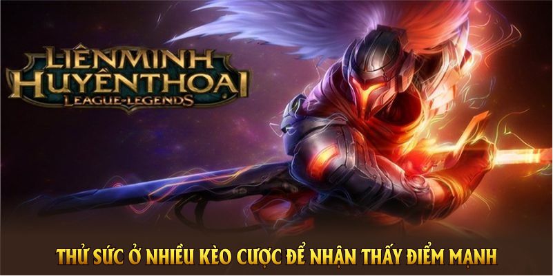 Thử sức ở nhiều kèo cược để nhận thấy điểm mạnh của mình 